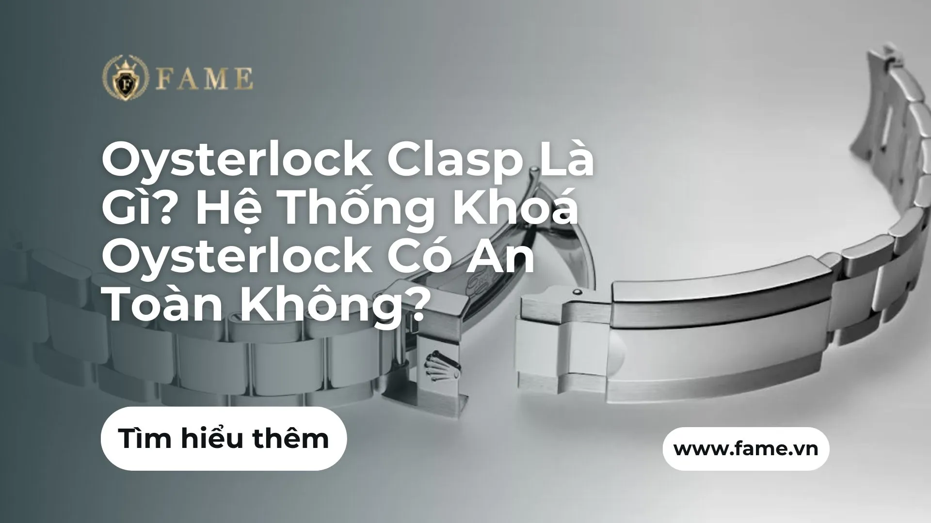 Oysterlock Clasp Là Gì? Hệ Thống Khoá Oysterlock Có An Toàn Không?