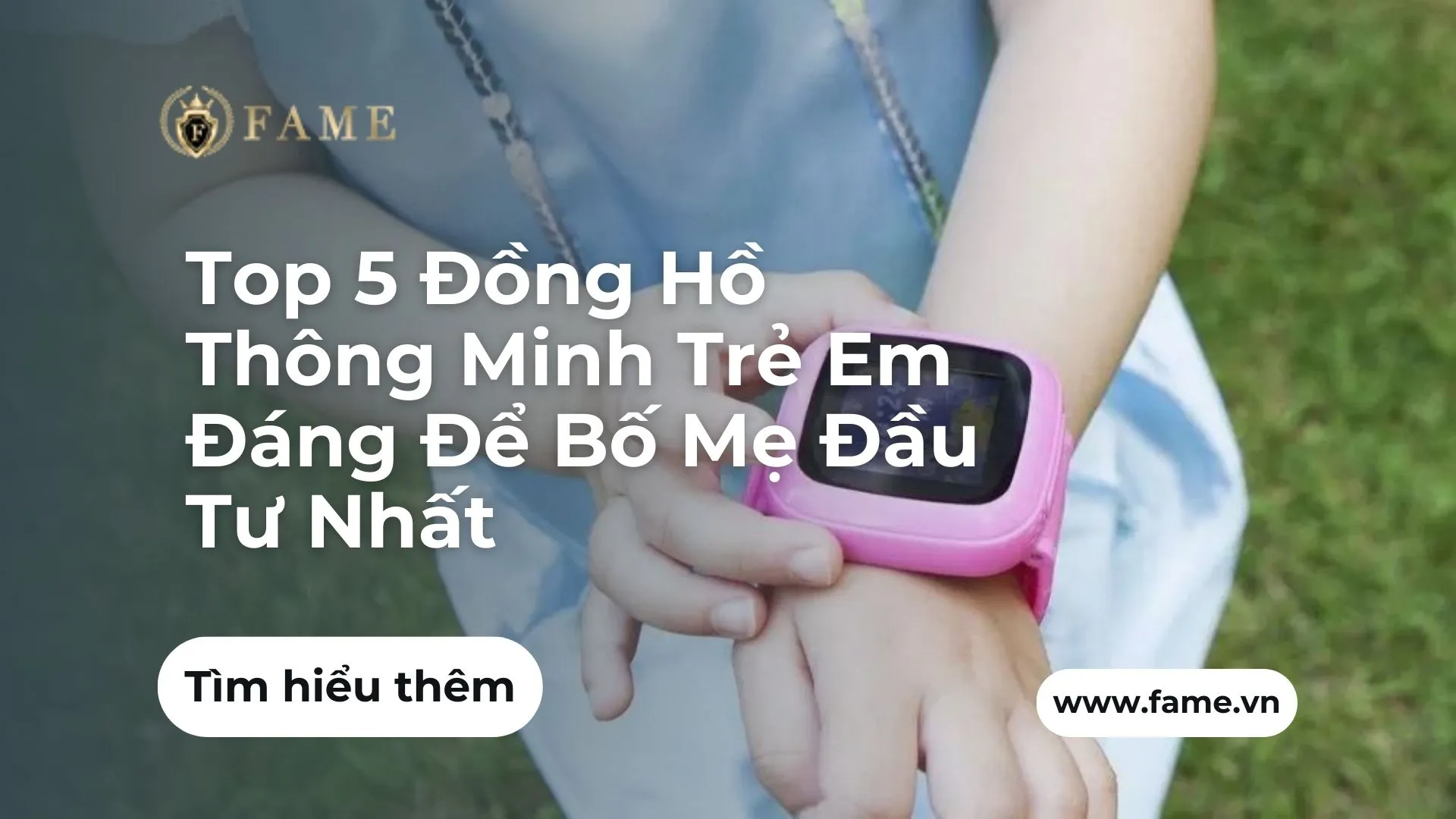 Top 5 Đồng Hồ Thông Minh Trẻ Em Đáng Để Bố Mẹ Đầu Tư Nhất