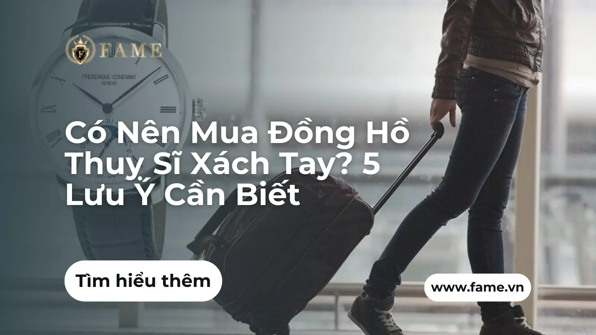 Có Nên Mua Đồng Hồ Thuỵ Sĩ Xách Tay? 5 Lưu Ý Cần Biết