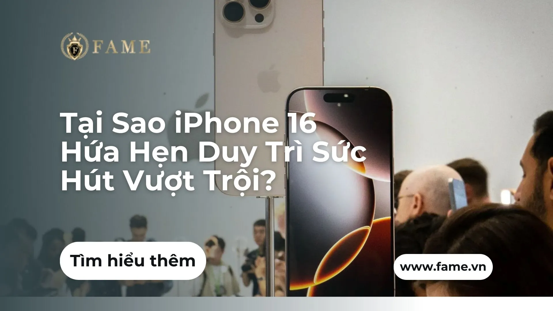 Tại Sao iPhone 16 Hứa Hẹn Duy Trì Sức Hút Vượt Trội?